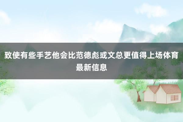 致使有些手艺他会比范德彪或文总更值得上场体育最新信息