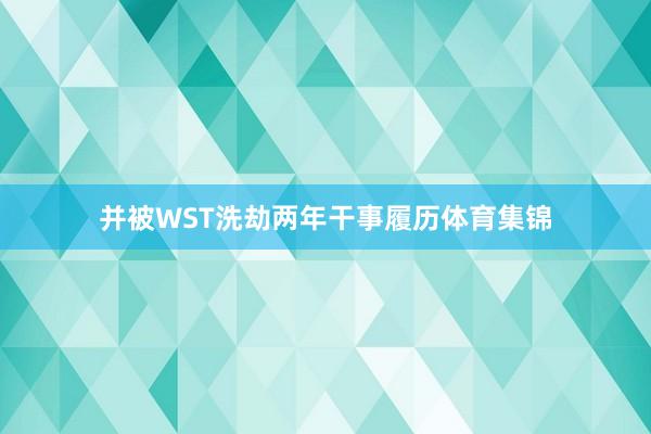 并被WST洗劫两年干事履历体育集锦