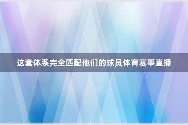 这套体系完全匹配他们的球员体育赛事直播