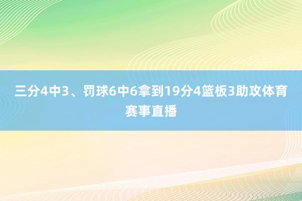 三分4中3、罚球6中6拿到19分4篮板3助攻体育赛事直播
