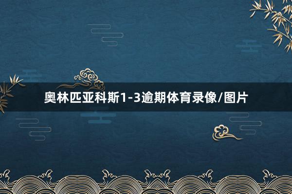 奥林匹亚科斯1-3逾期体育录像/图片