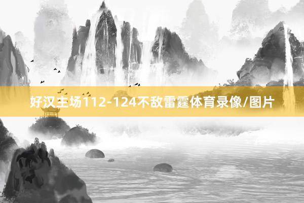 好汉主场112-124不敌雷霆体育录像/图片