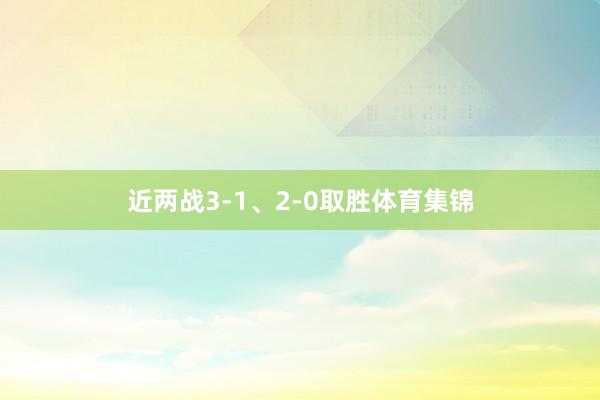 近两战3-1、2-0取胜体育集锦