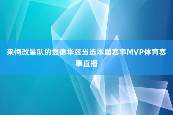 来悔改星队的爱德华兹当选本届赛事MVP体育赛事直播